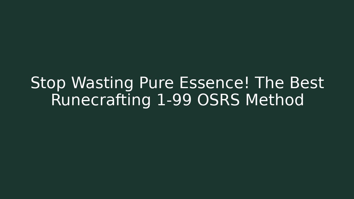 Stop Wasting Pure Essence! The Best Runecrafting 1-99 OSRS Method