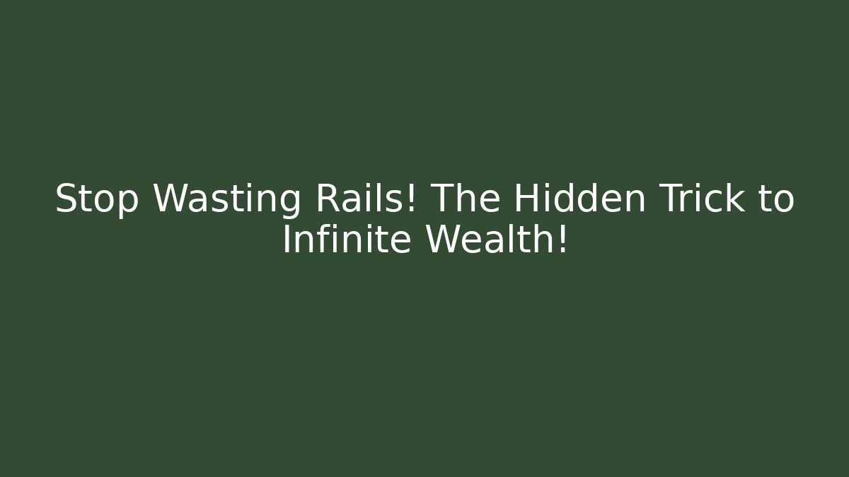 Stop Wasting Rails! The Hidden Trick to Infinite Wealth!