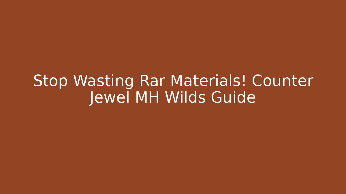 Stop Wasting Rar Materials! Counter Jewel MH Wilds Guide