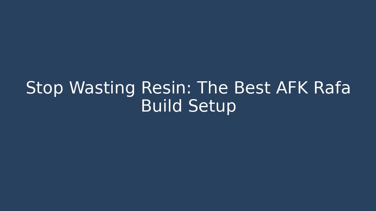 Stop Wasting Resin: The Best AFK Rafa Build Setup