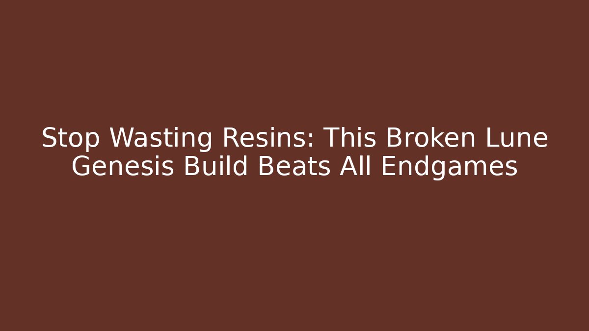 Stop Wasting Resins: This Broken Lune Genesis Build Beats All Endgames