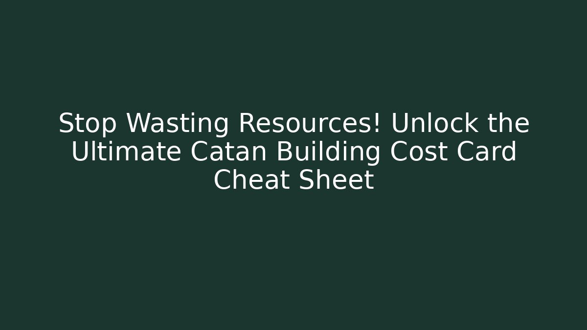 Stop Wasting Resources! Unlock the Ultimate Catan Building Cost Card Cheat Sheet - Critter Realm