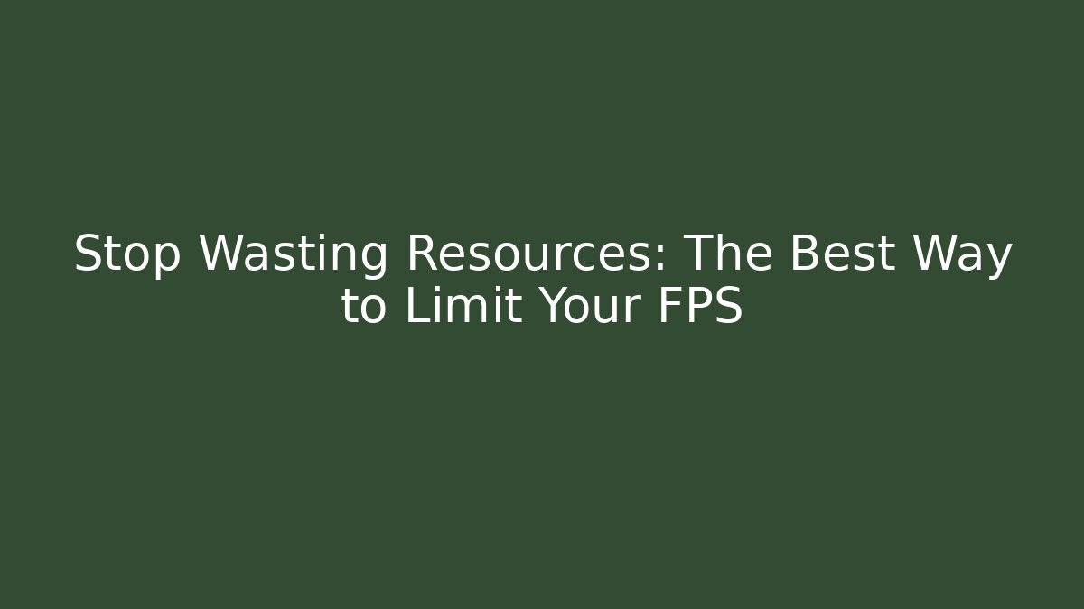 Stop Wasting Resources: The Best Way to Limit Your FPS