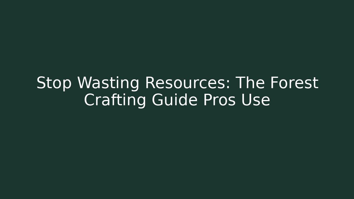 Stop Wasting Resources: The Forest Crafting Guide Pros Use
