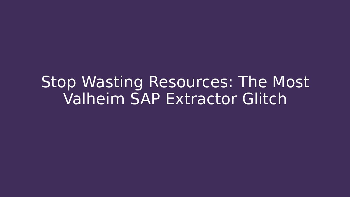 Stop Wasting Resources: The Most Valheim SAP Extractor Glitch