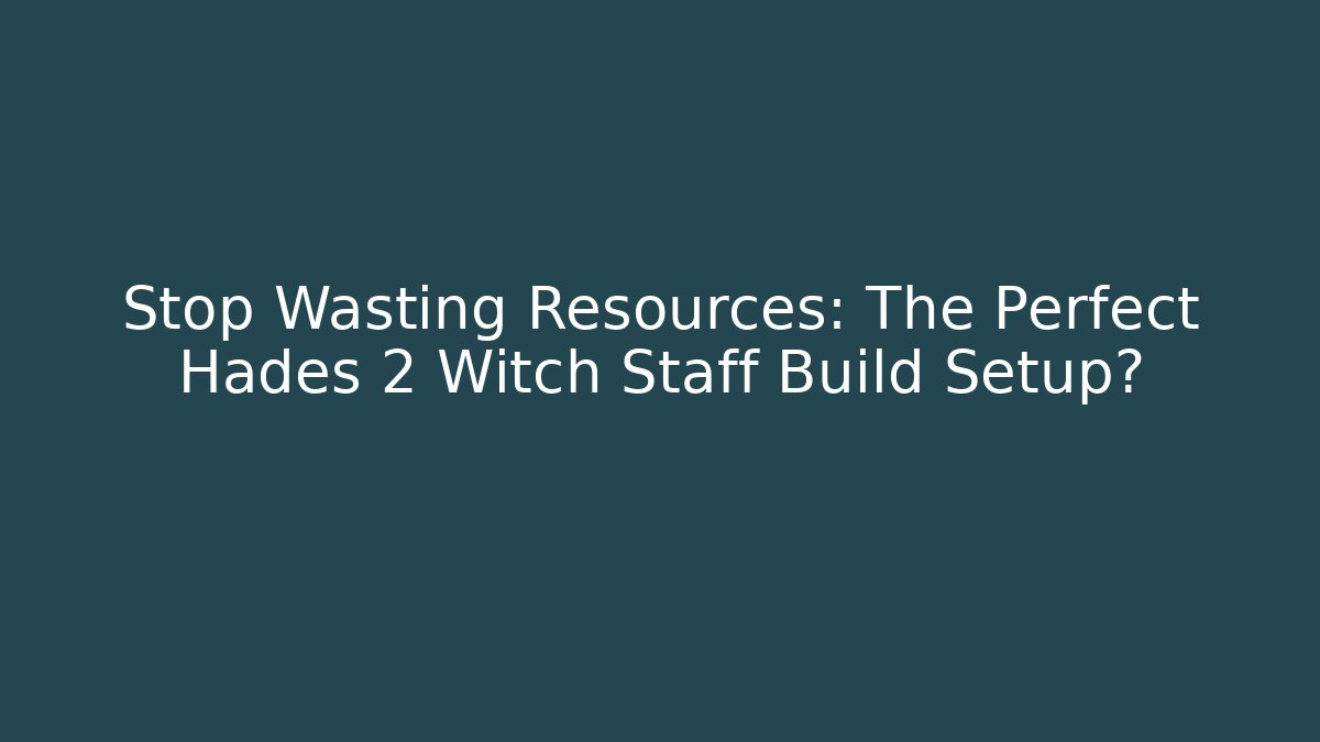 Stop Wasting Resources: The Perfect Hades 2 Witch Staff Build Setup? - Critter Realm