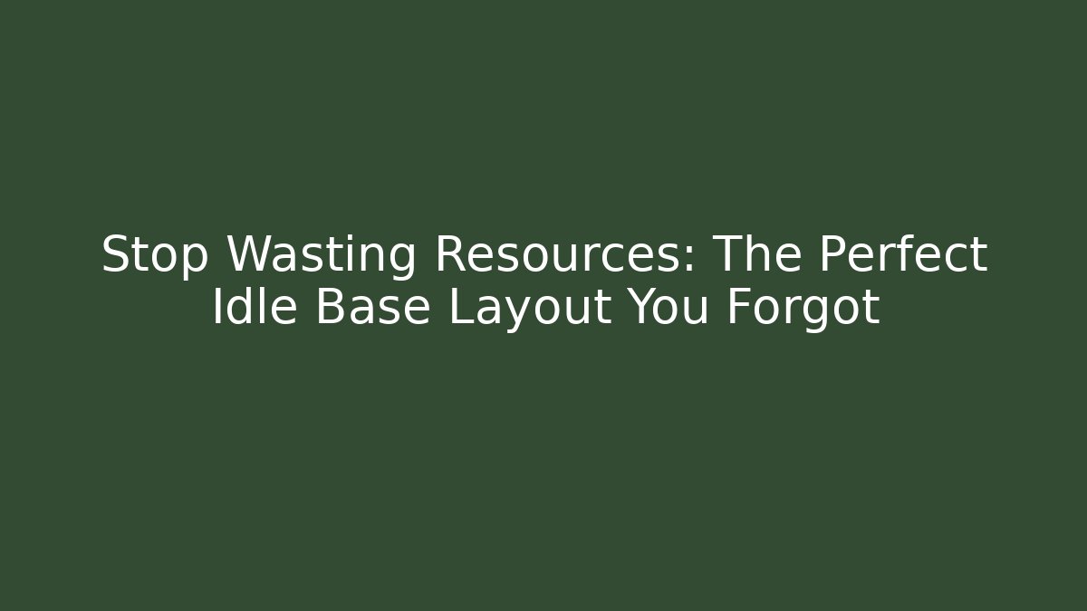 Stop Wasting Resources: The Perfect Idle Base Layout You Forgot