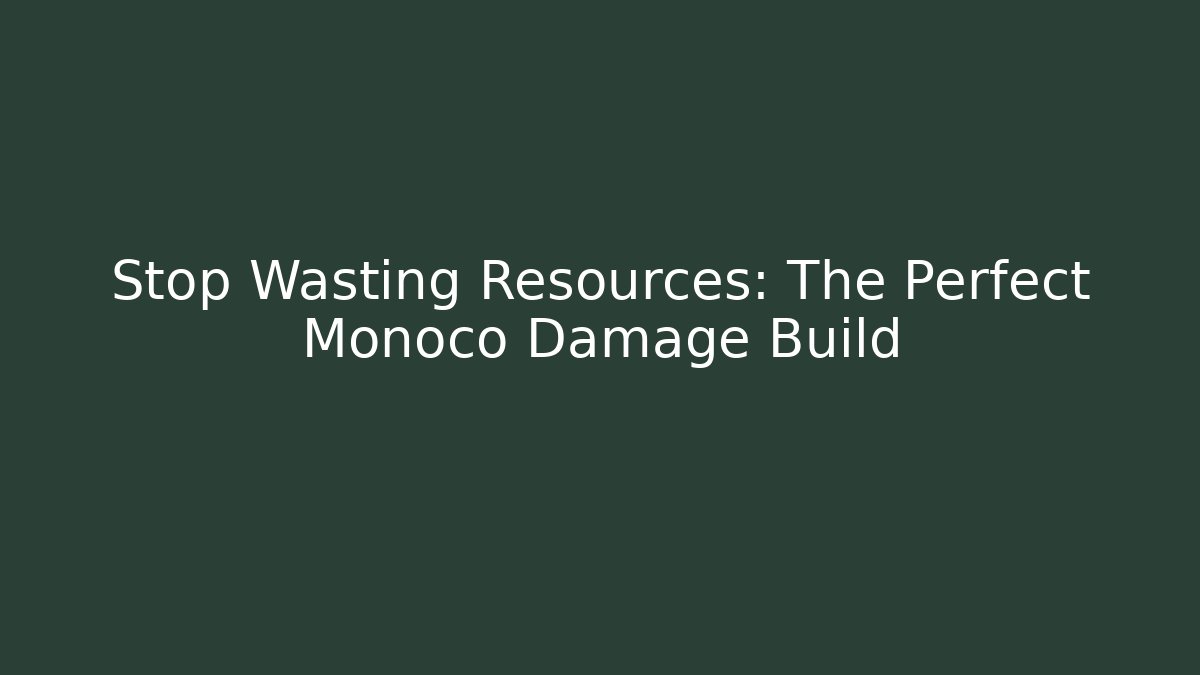 Stop Wasting Resources: The Perfect Monoco Damage Build