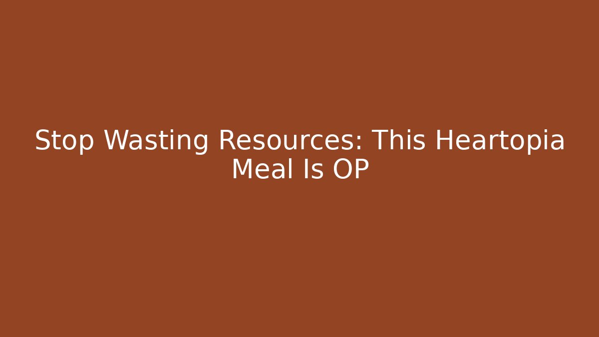 Stop Wasting Resources: This Heartopia Meal Is OP - Critter Realm