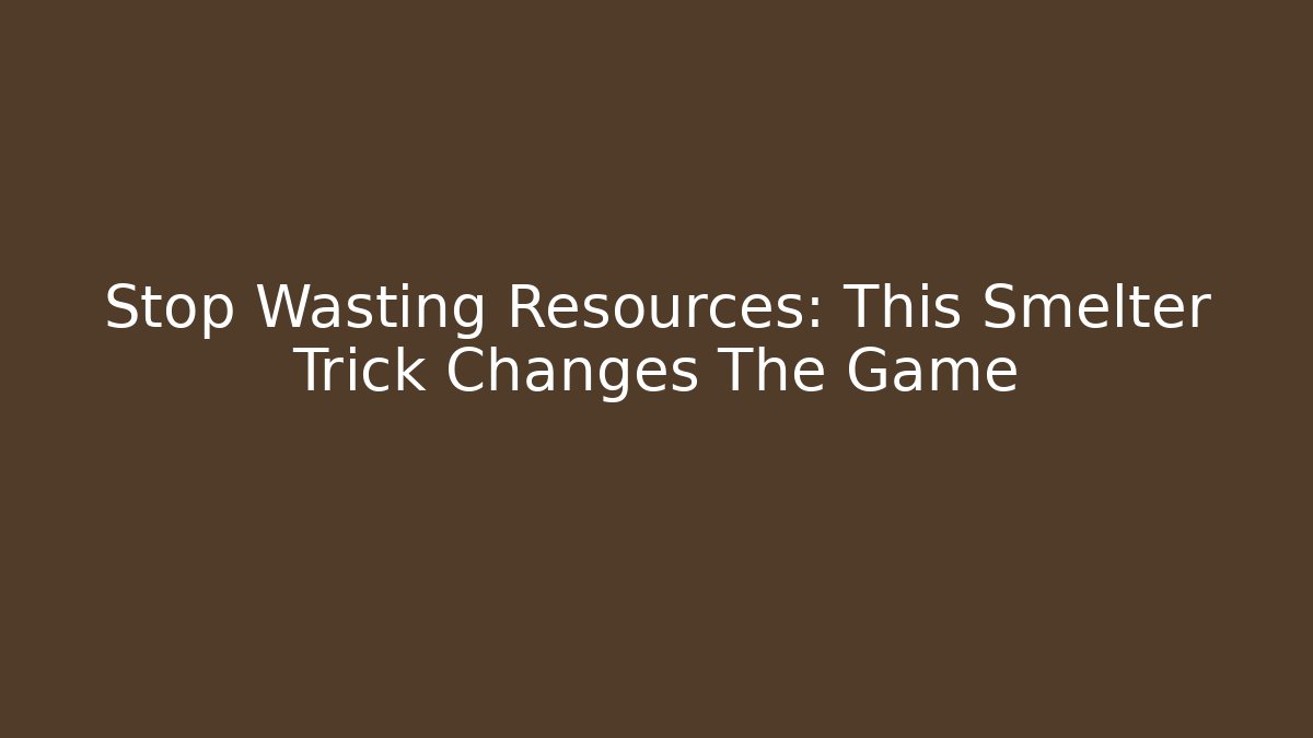Stop Wasting Resources: This Smelter Trick Changes The Game - Critter Realm
