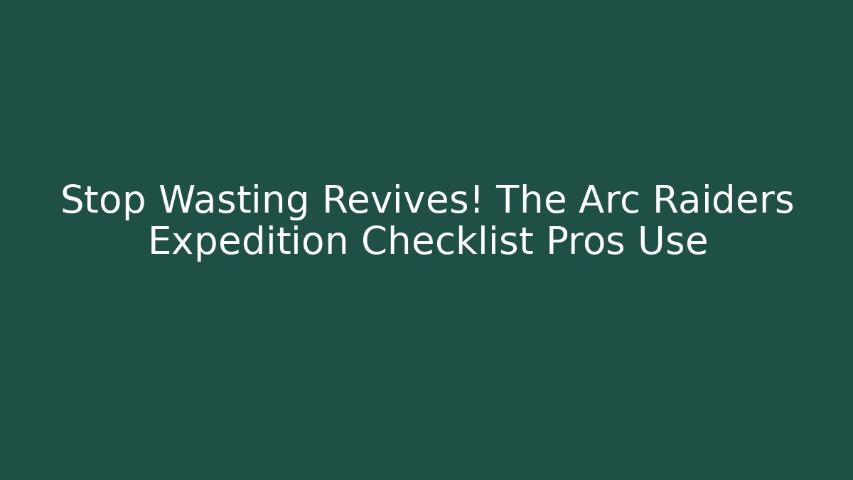 Stop Wasting Revives! The Arc Raiders Expedition Checklist Pros Use