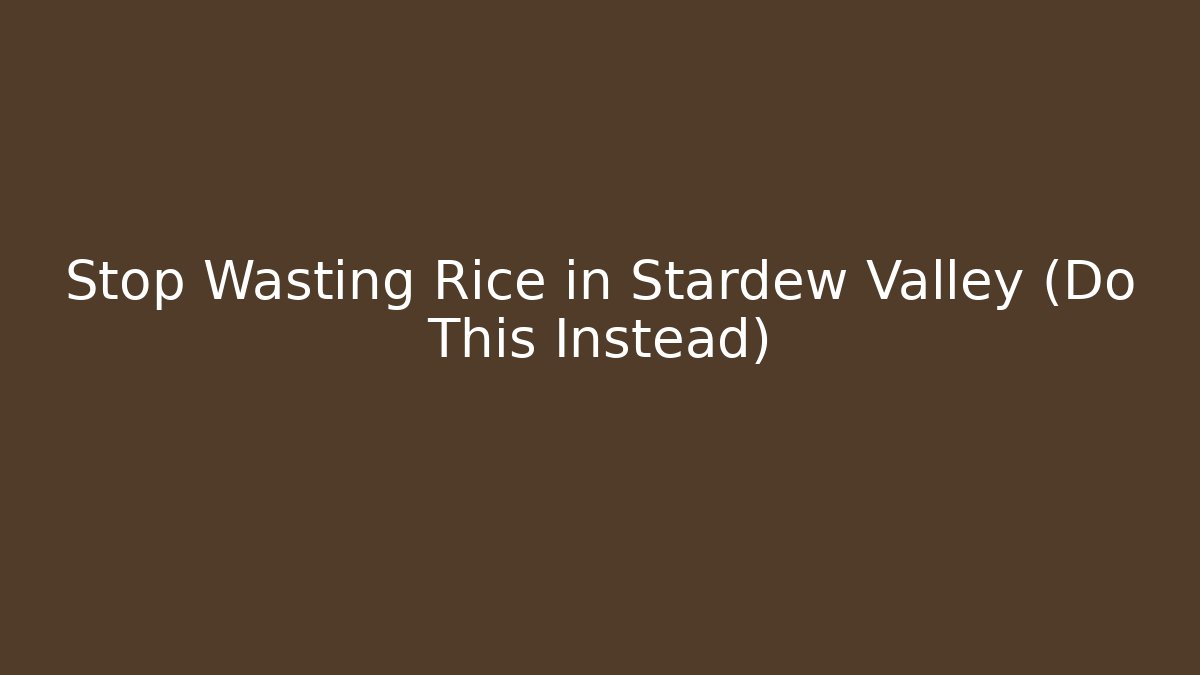 Stop Wasting Rice in Stardew Valley (Do This Instead) - Critter Realm