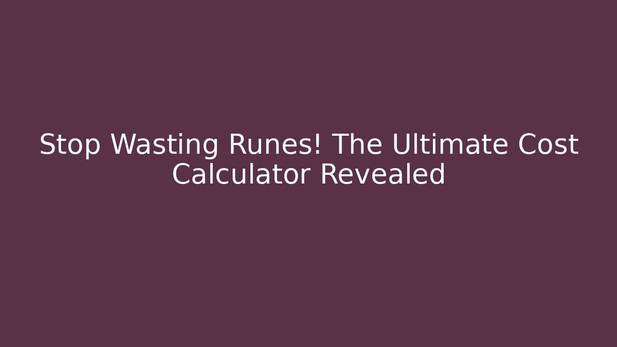 Stop Wasting Runes! The Ultimate Cost Calculator Revealed