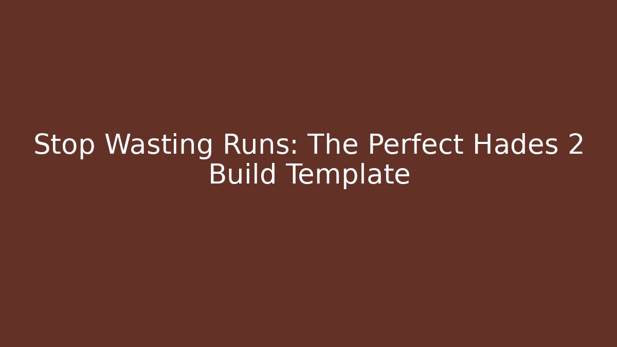 Stop Wasting Runs: The Perfect Hades 2 Build Template