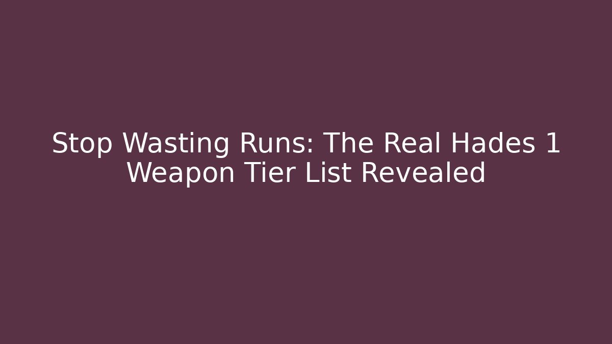 Stop Wasting Runs: The Real Hades 1 Weapon Tier List Revealed