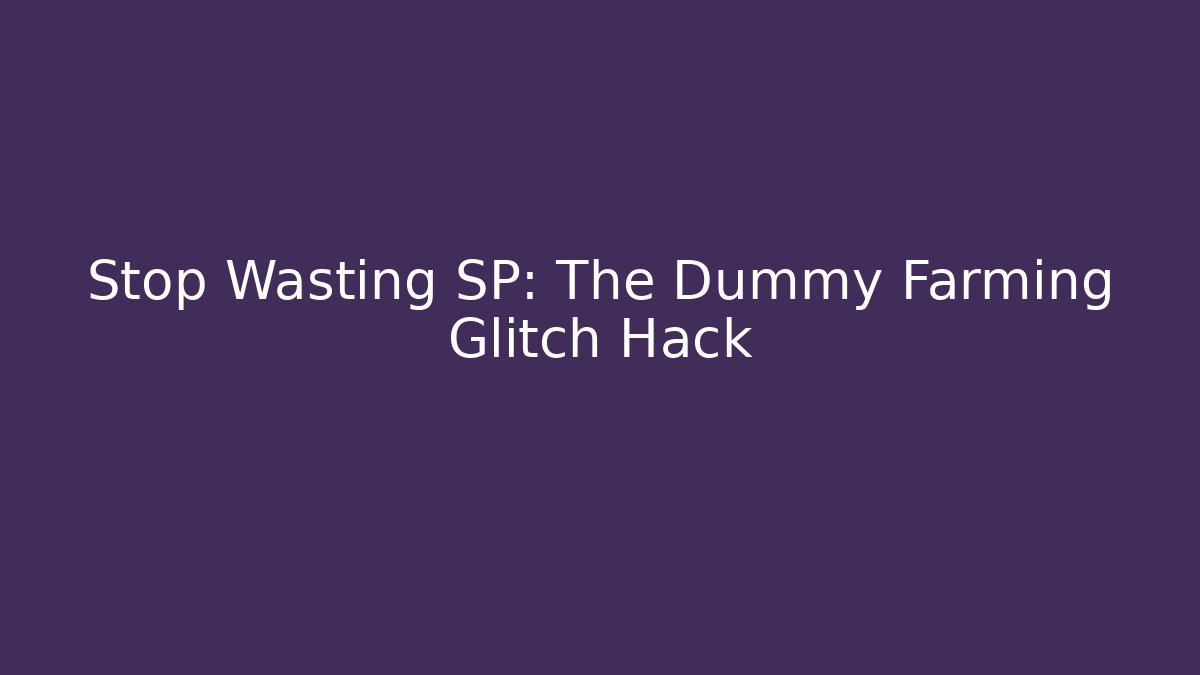 Stop Wasting SP: The Dummy Farming Glitch Hack