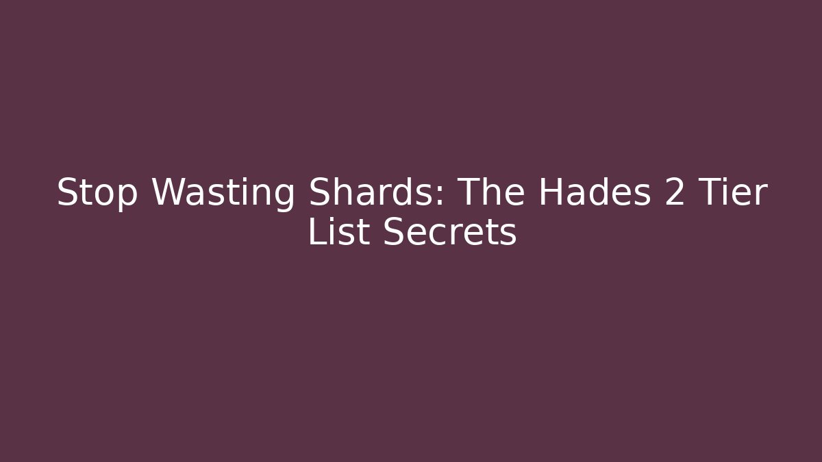 Stop Wasting Shards: The Hades 2 Tier List Secrets