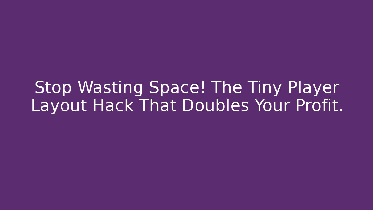 Stop Wasting Space! The Tiny Player Layout Hack That Doubles Your Profit.