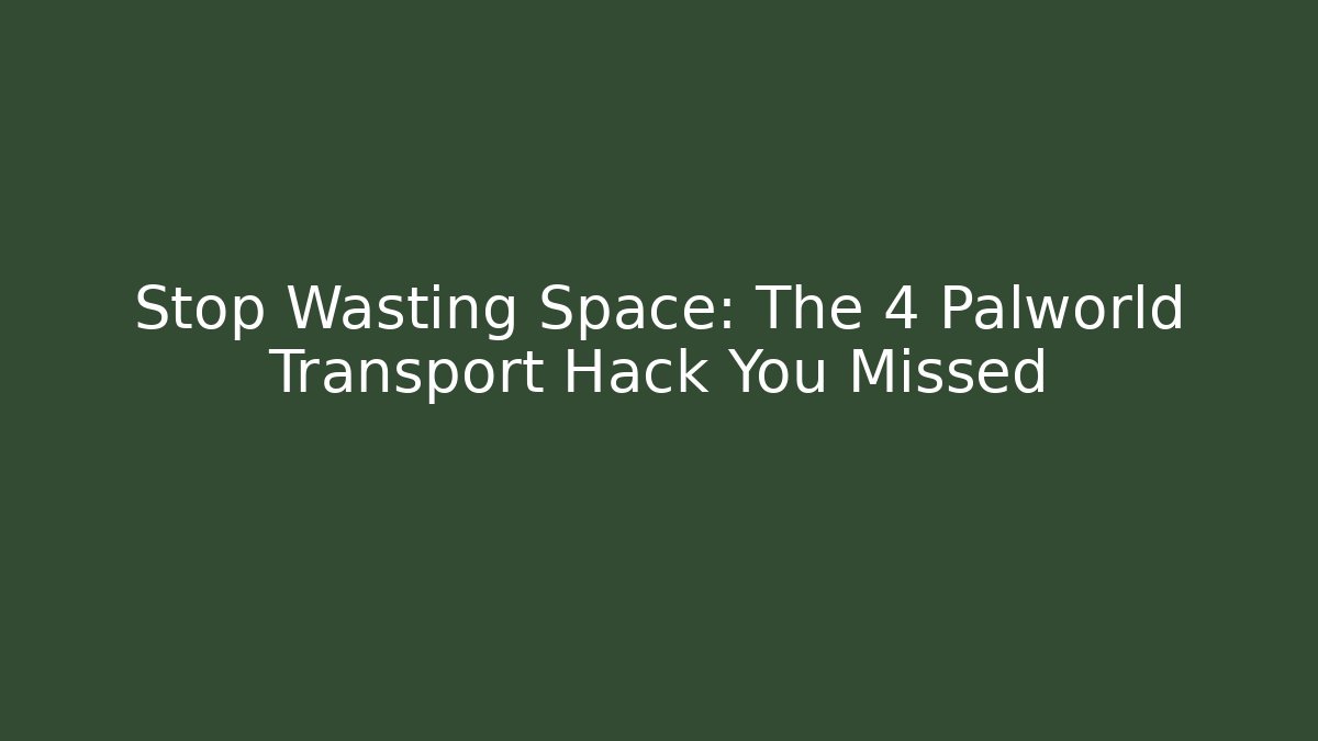 Stop Wasting Space: The 4 Palworld Transport Hack You Missed