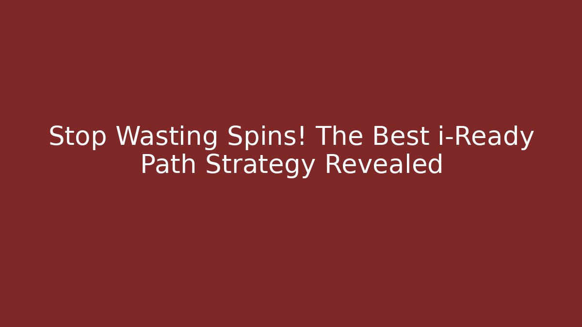 Stop Wasting Spins! The Best i-Ready Path Strategy Revealed - Critter Realm