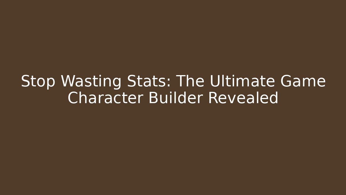 Stop Wasting Stats: The Ultimate Game Character Builder Revealed