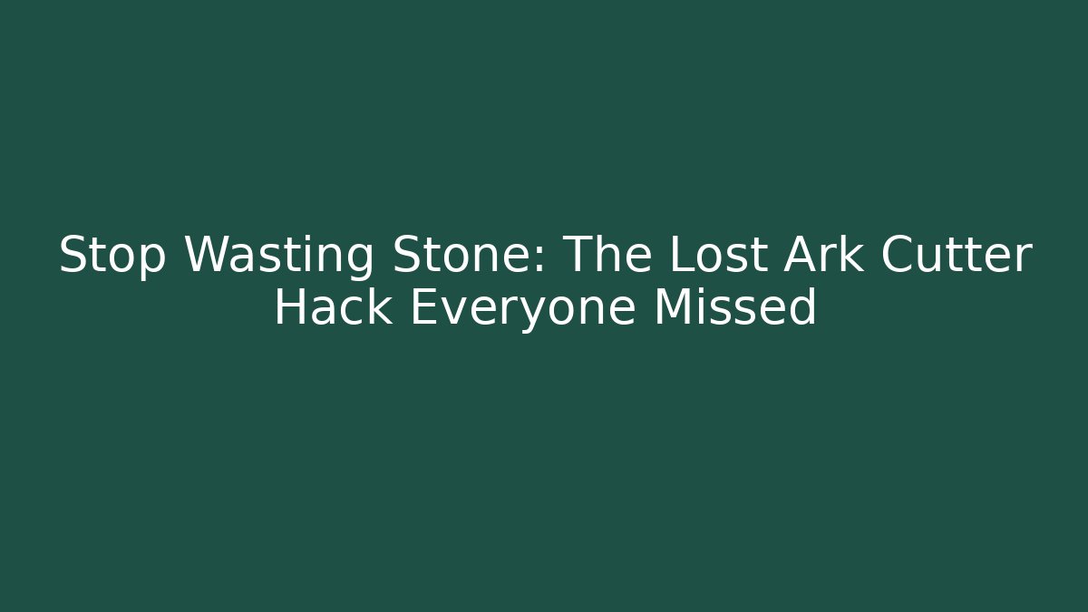 Stop Wasting Stone: The Lost Ark Cutter Hack Everyone Missed