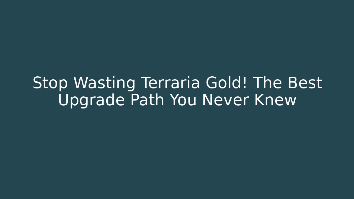 Stop Wasting Terraria Gold! The Best Upgrade Path You Never Knew