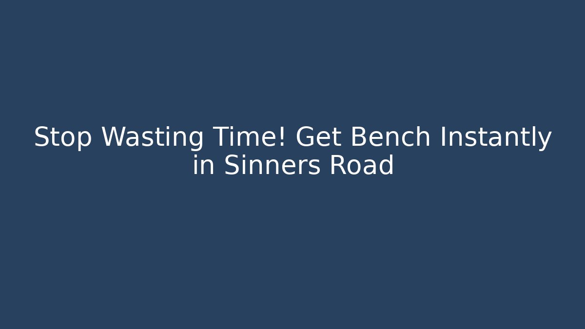 Stop Wasting Time! Get Bench Instantly in Sinners Road