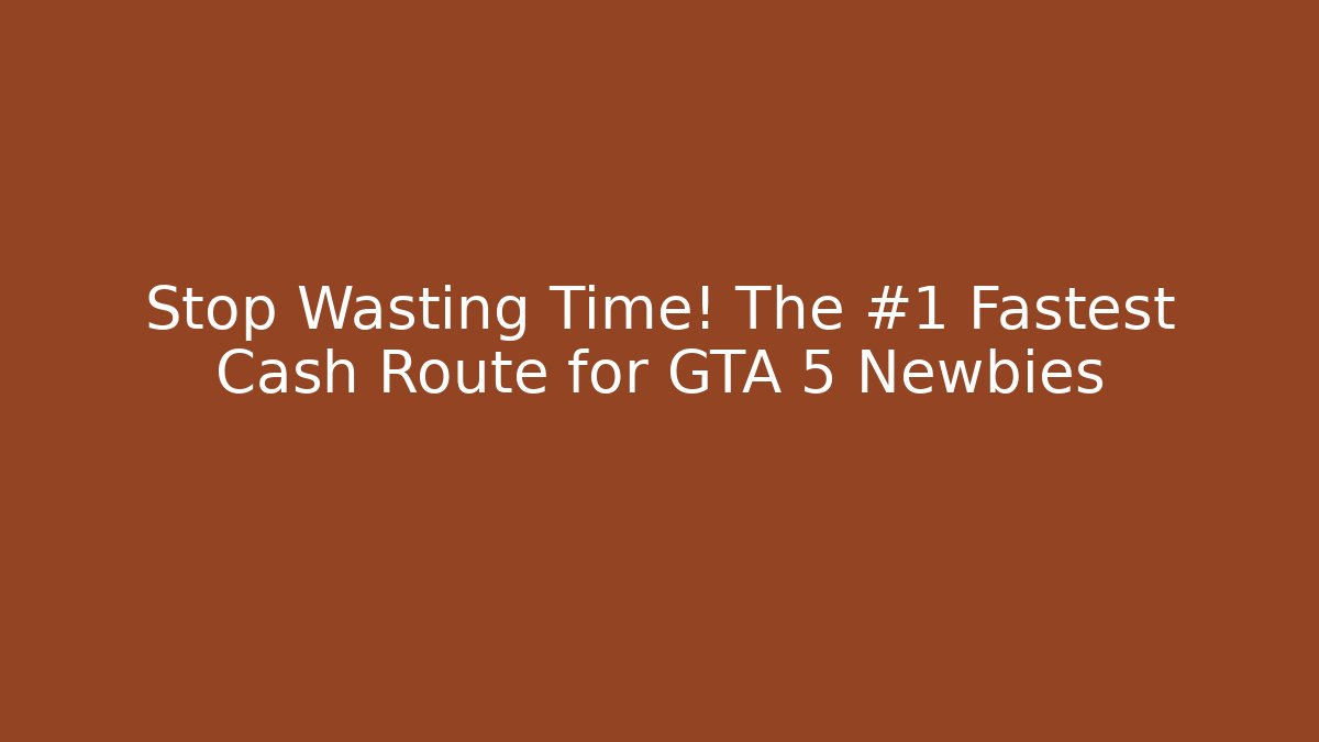 Stop Wasting Time! The #1 Fastest Cash Route for GTA 5 Newbies