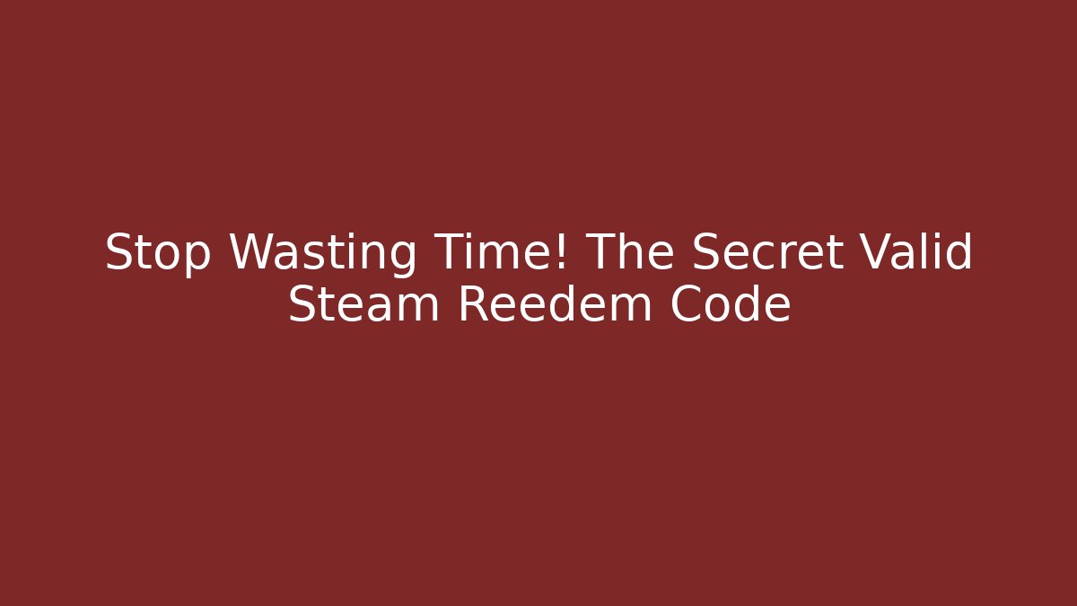 Stop Wasting Time! The Secret Valid Steam Reedem Code
