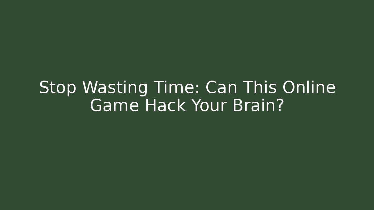 Stop Wasting Time: Can This Online Game Hack Your Brain?