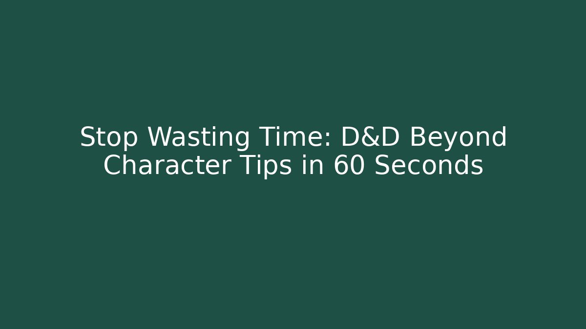 Stop Wasting Time: D&D Beyond Character Tips in 60 Seconds - Critter Realm