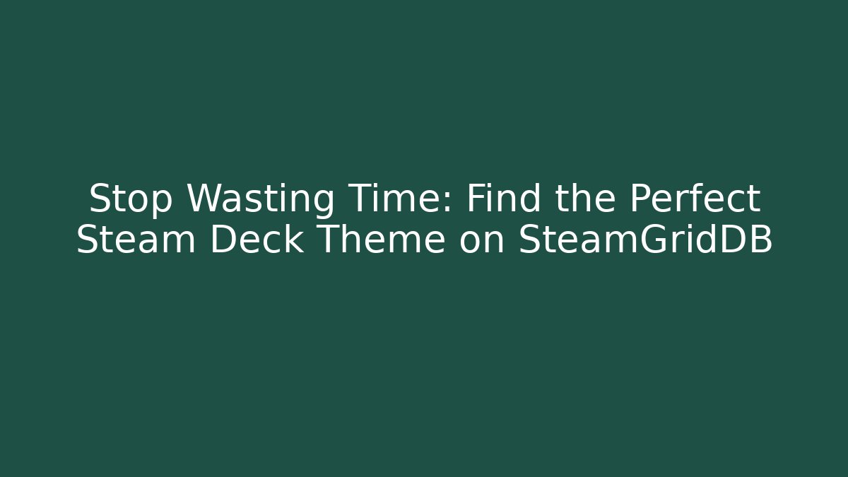Stop Wasting Time: Find the Perfect Steam Deck Theme on SteamGridDB