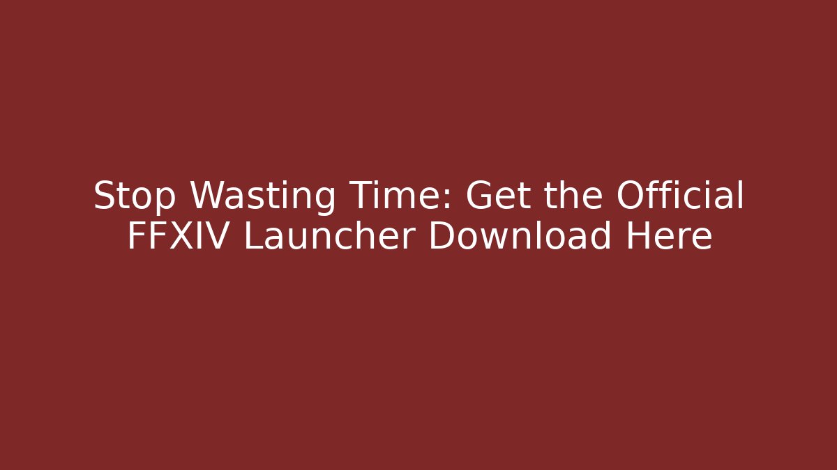 Stop Wasting Time: Get the Official FFXIV Launcher Download Here - Critter Realm