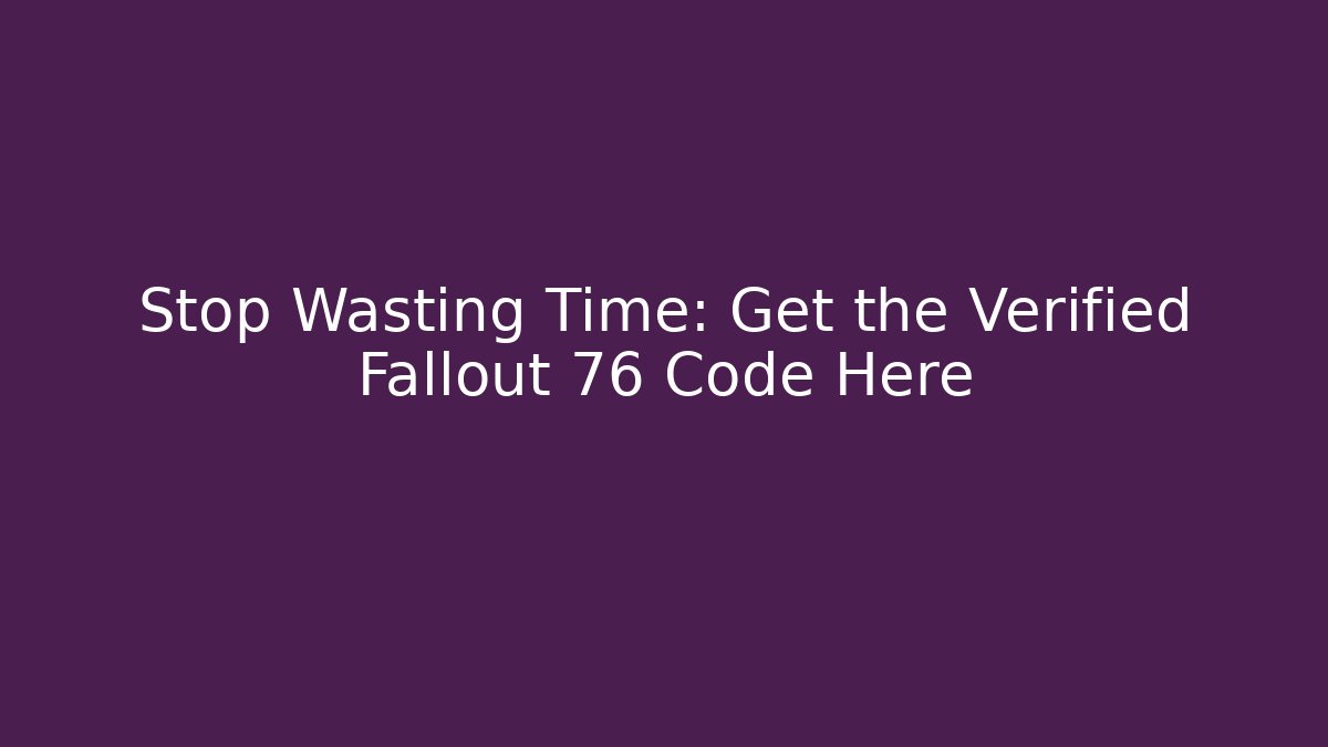 Stop Wasting Time: Get the Verified Fallout 76 Code Here