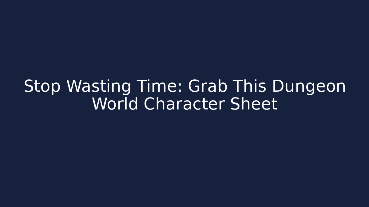 Stop Wasting Time: Grab This Dungeon World Character Sheet