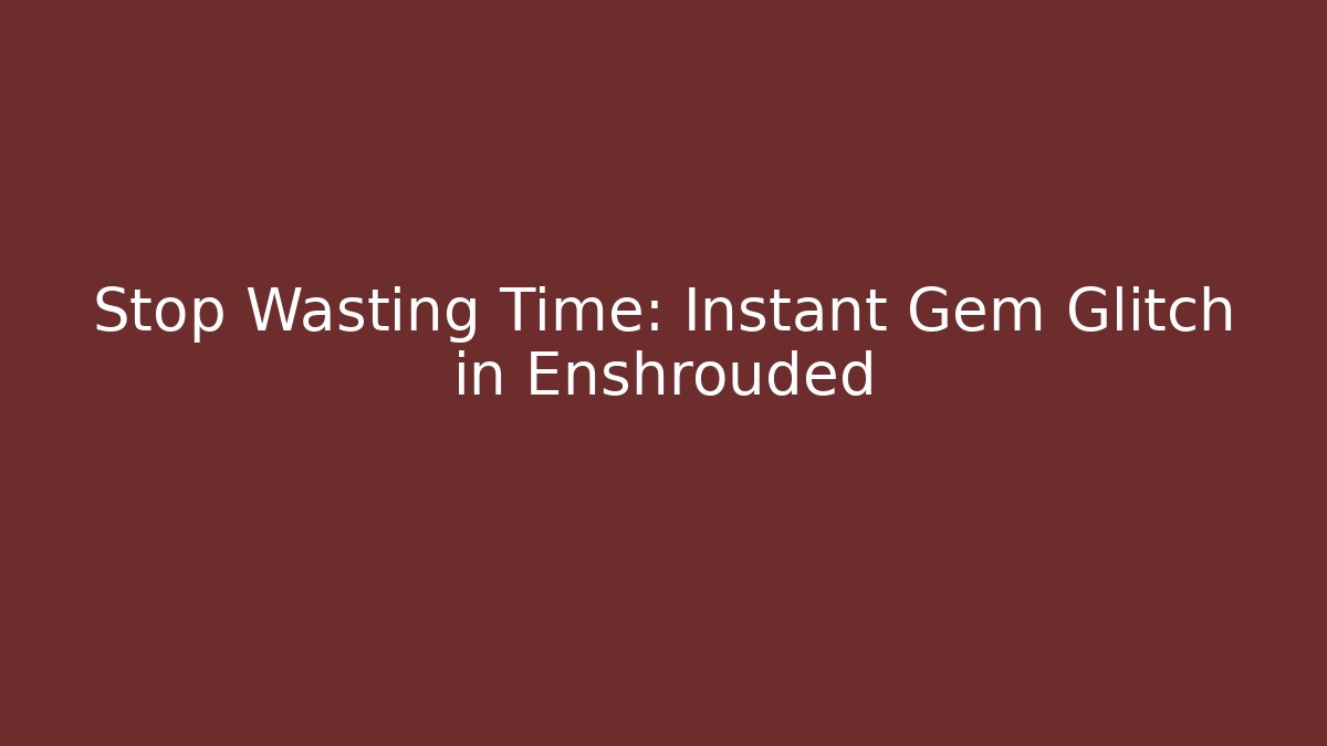 Stop Wasting Time: Instant Gem Glitch in Enshrouded - Critter Realm