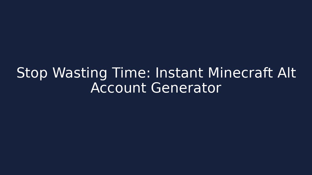 Stop Wasting Time: Instant Minecraft Alt Account Generator