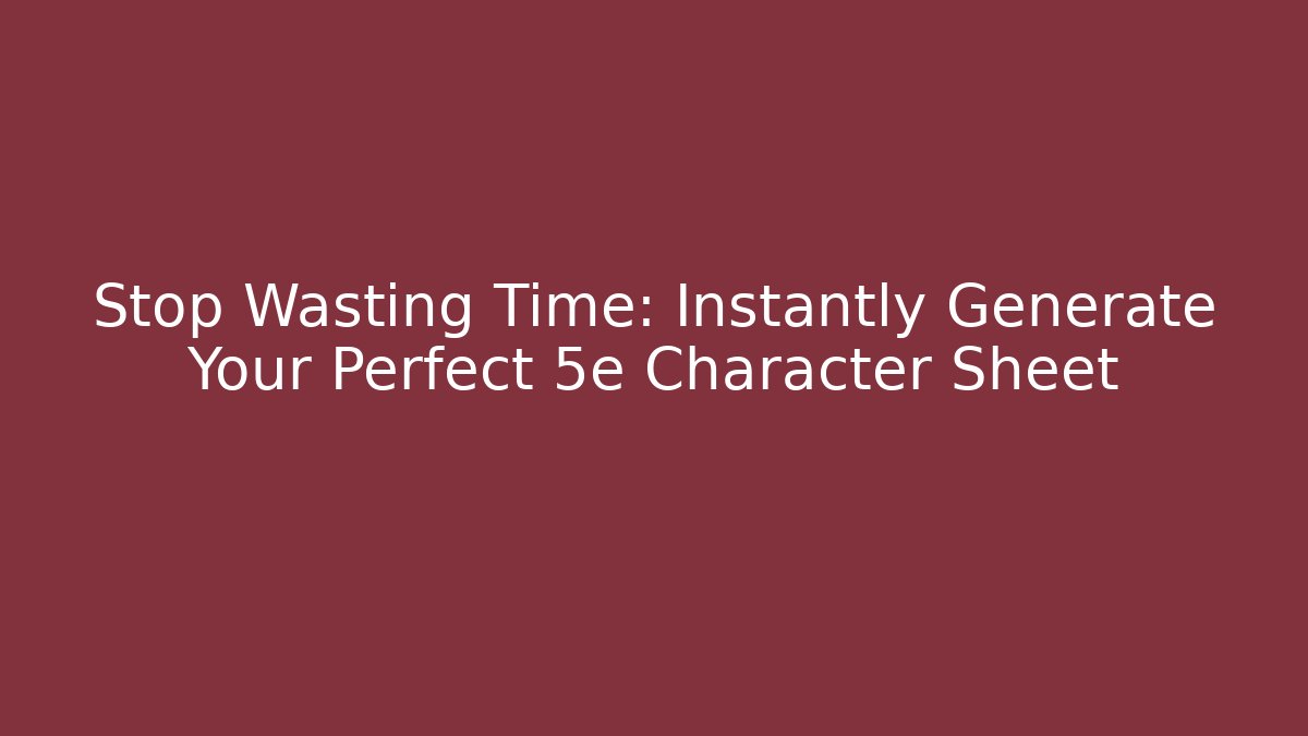 Stop Wasting Time: Instantly Generate Your Perfect 5e Character Sheet - Critter Realm