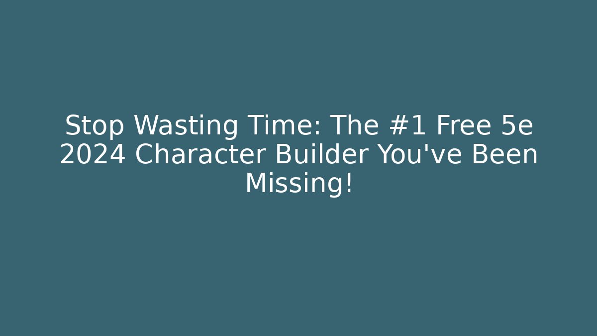 Stop Wasting Time: The #1 Free 5e 2024 Character Builder You've Been Missing!