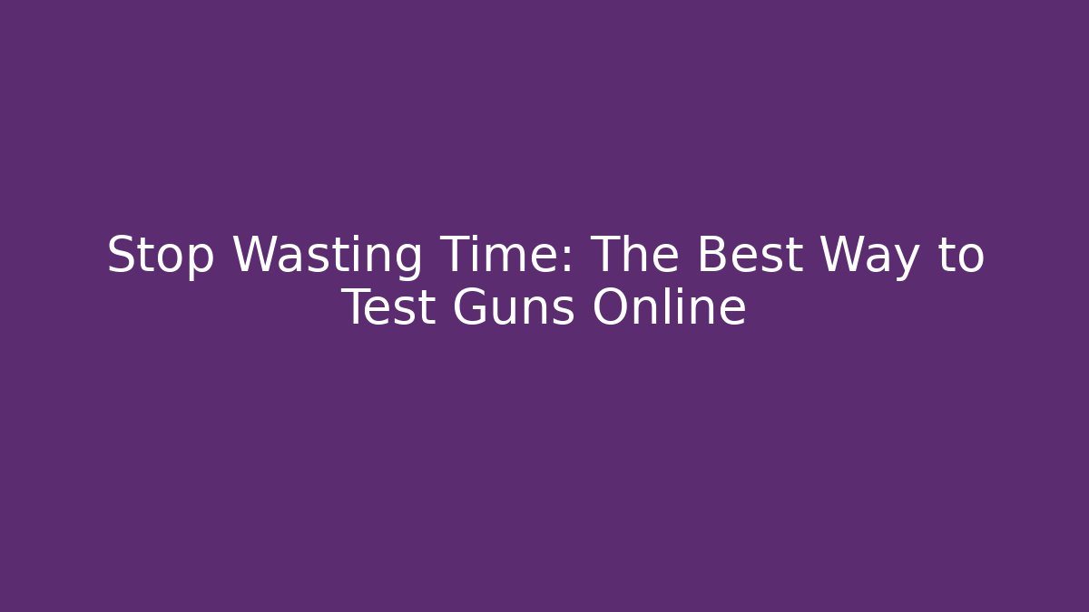 Stop Wasting Time: The Best Way to Test Guns Online