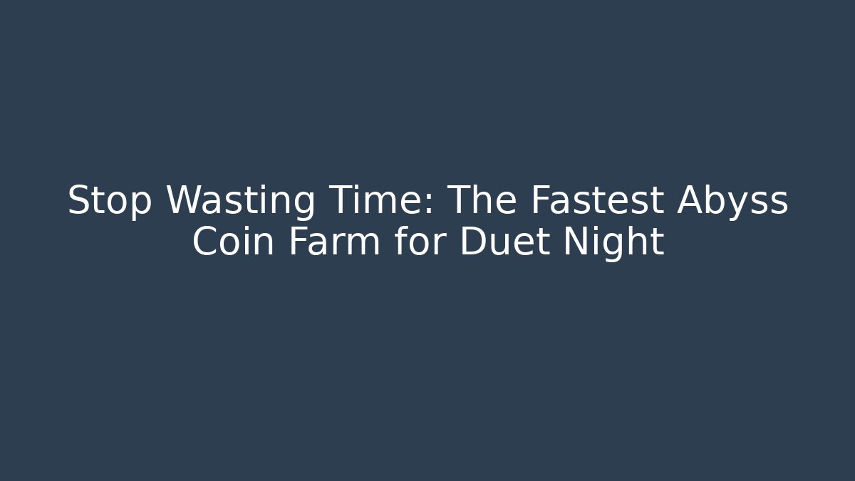 Stop Wasting Time: The Fastest Abyss Coin Farm for Duet Night - Critter Realm