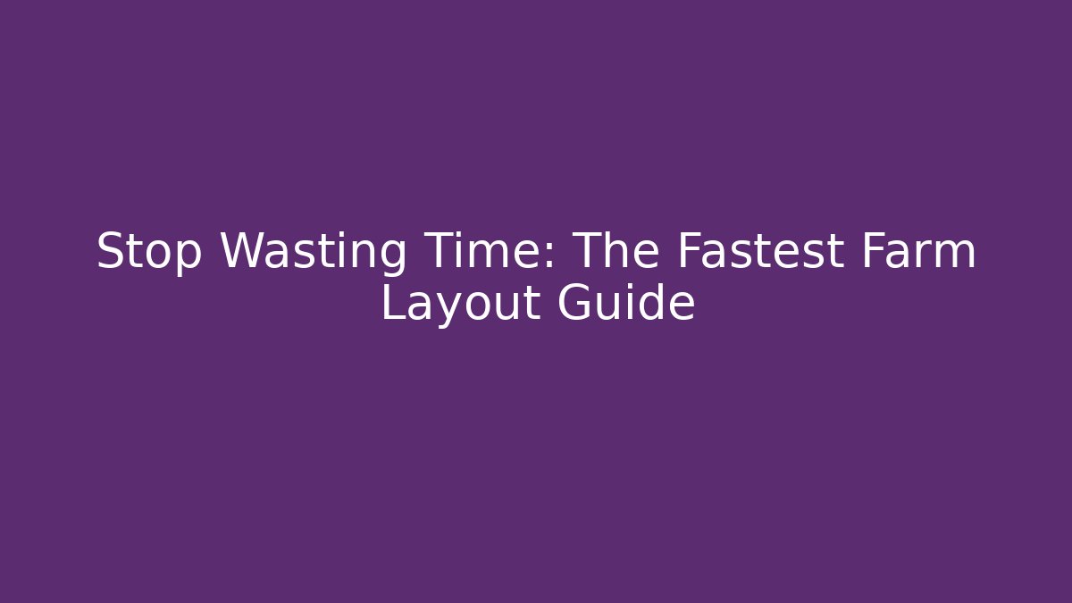 Stop Wasting Time: The Fastest Farm Layout Guide - Critter Realm