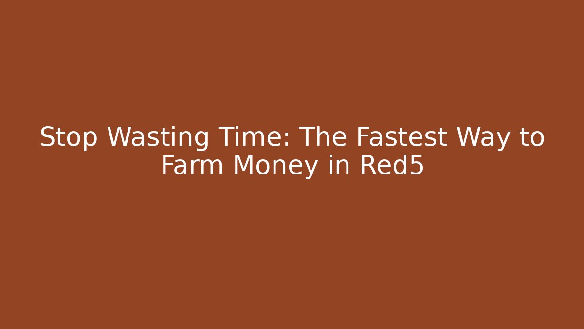 Stop Wasting Time: The Fastest Way to Farm Money in Red5