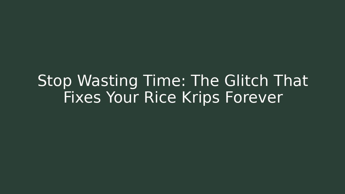 Stop Wasting Time: The Glitch That Fixes Your Rice Krips Forever - Critter Realm