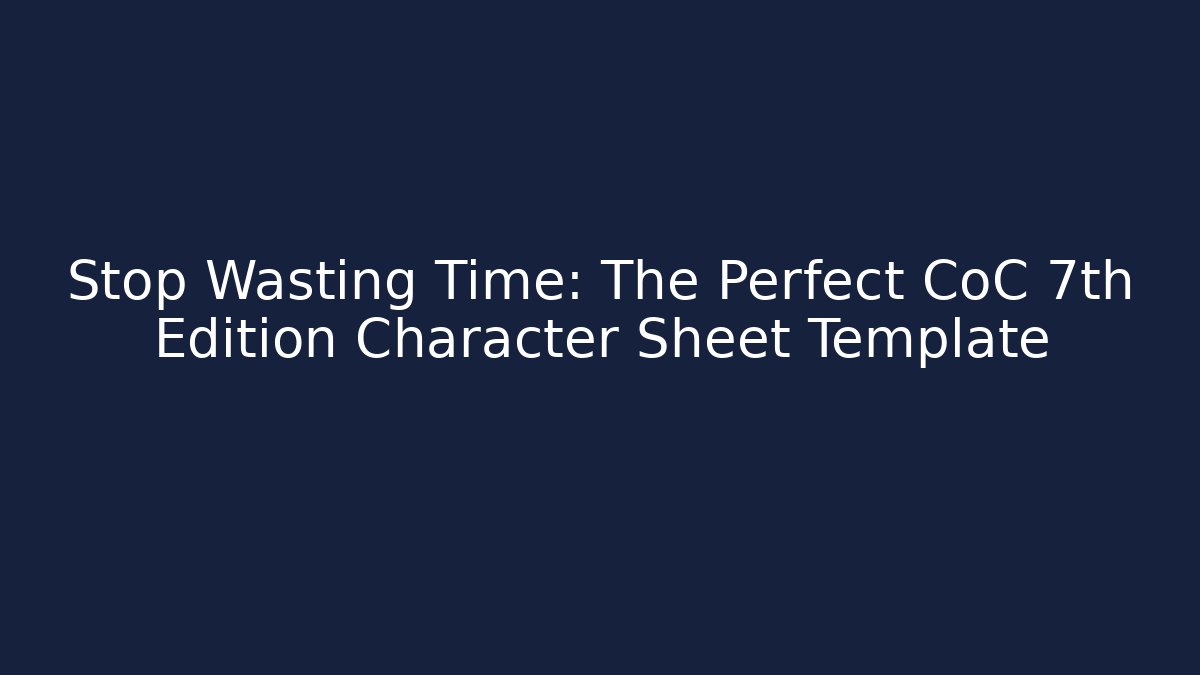 Stop Wasting Time: The Perfect CoC 7th Edition Character Sheet Template