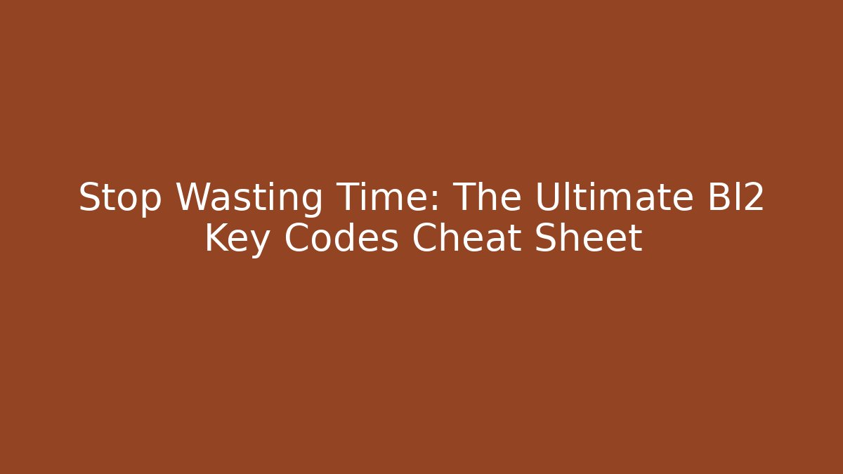 Stop Wasting Time: The Ultimate Bl2 Key Codes Cheat Sheet