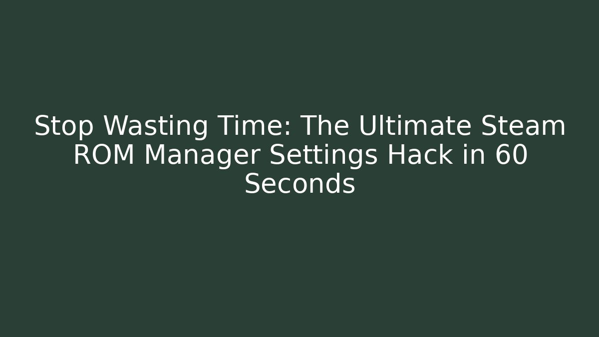 Stop Wasting Time: The Ultimate Steam ROM Manager Settings Hack in 60 Seconds - Critter Realm