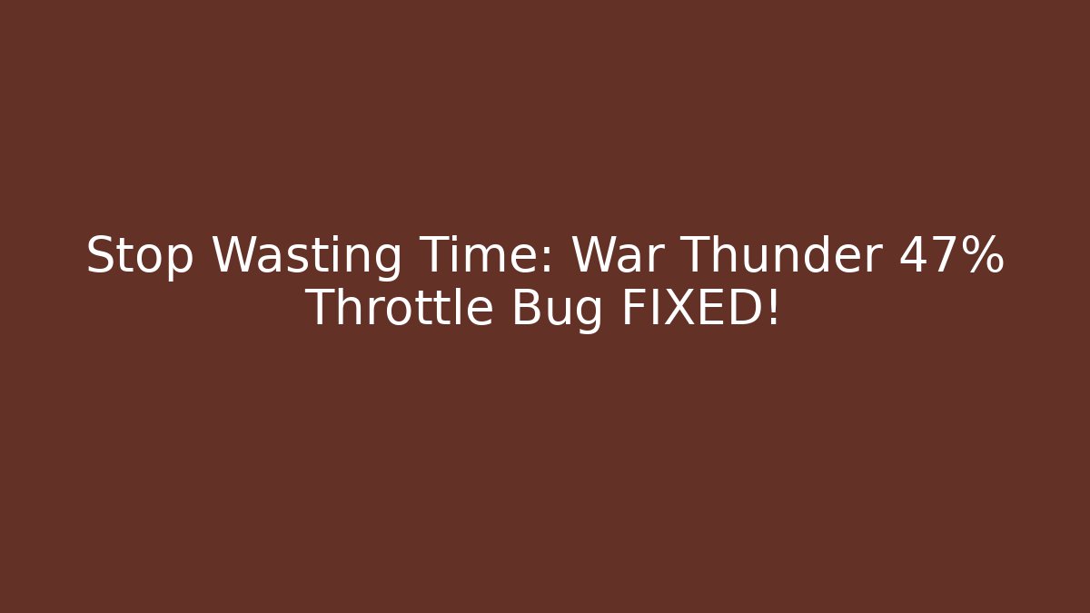 Stop Wasting Time: War Thunder 47% Throttle Bug FIXED!