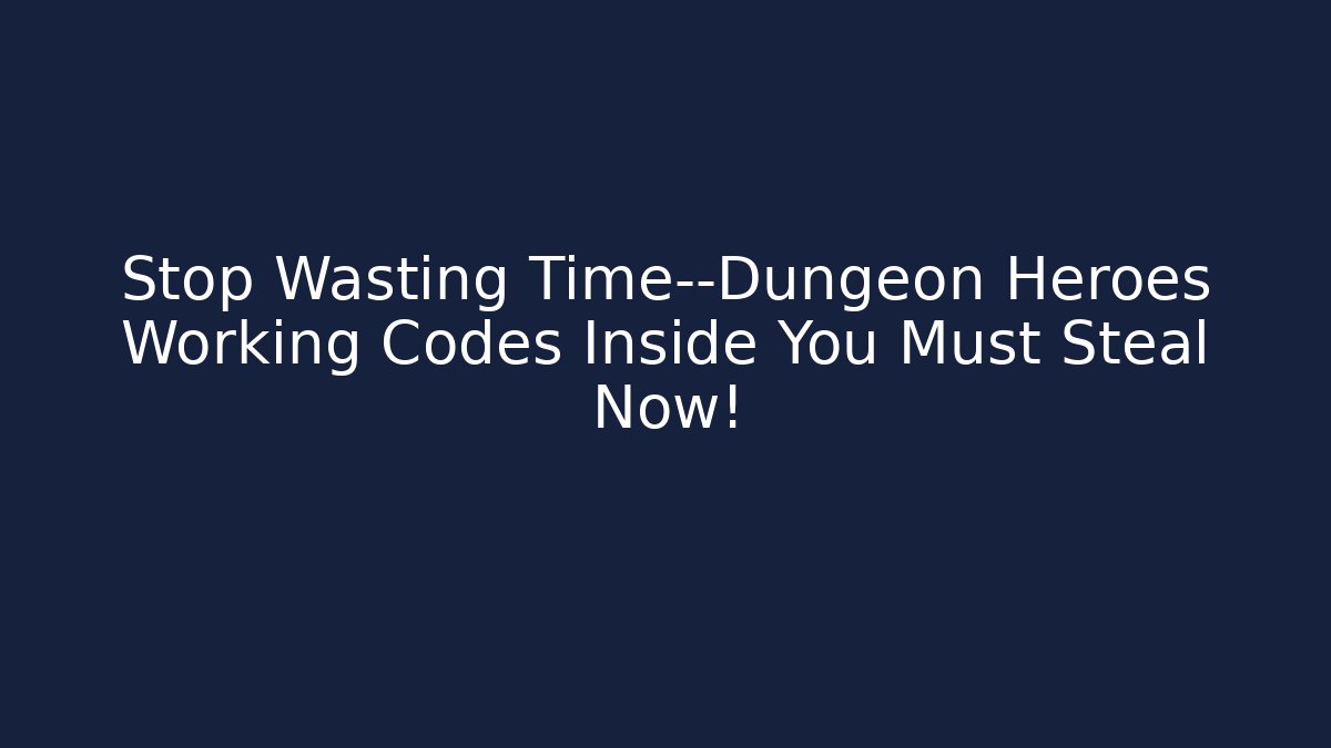 Stop Wasting Time—Dungeon Heroes Working Codes Inside You Must Steal Now!